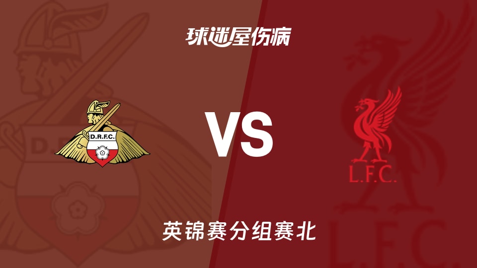 【英锦赛分组赛北】唐卡斯特vs利物浦U21伤病名单最新(2026年09月03日)