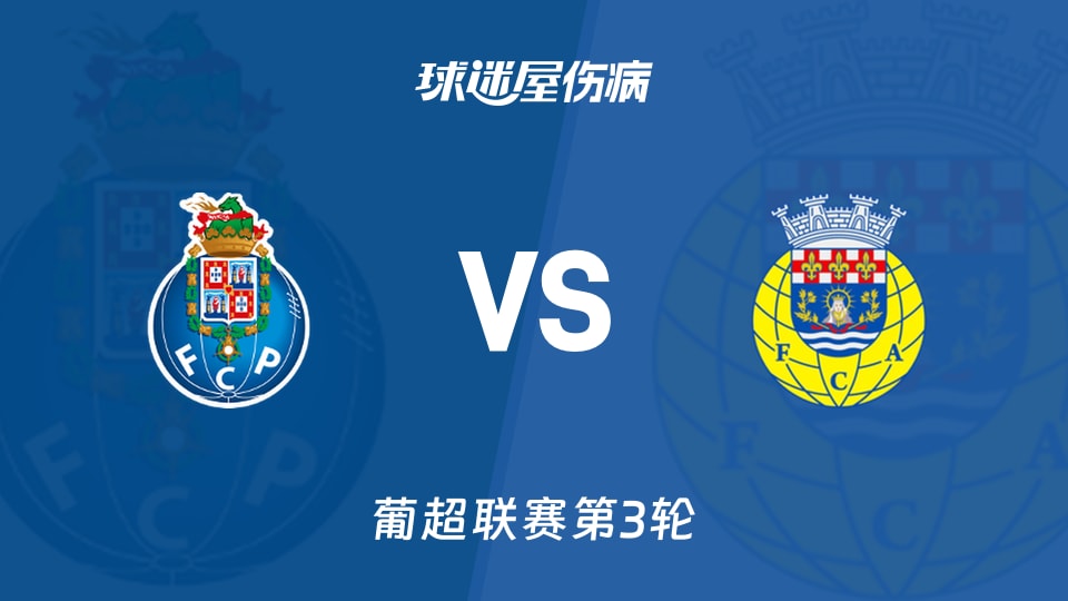 【葡超联赛第3轮】波尔图vs阿罗卡伤病名单最新(2026年08月24日)