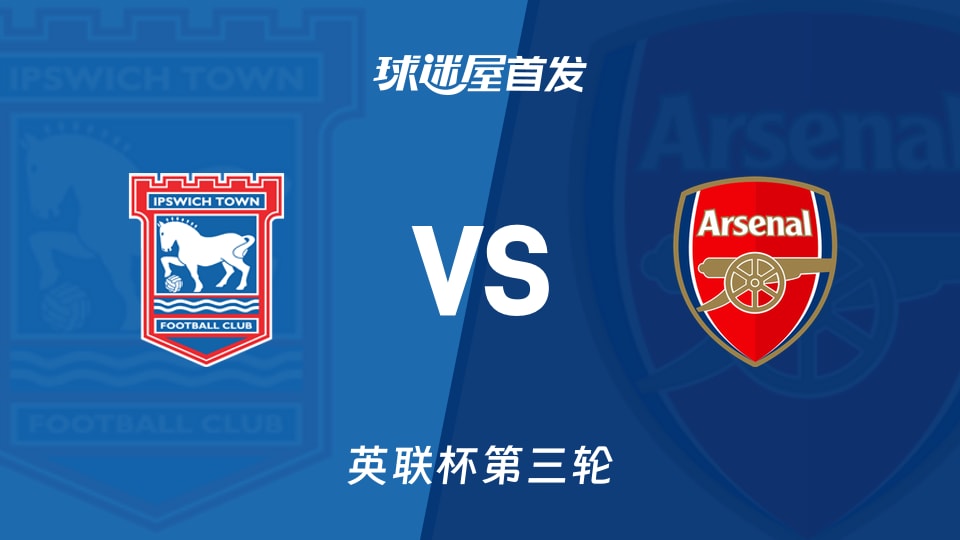 【英联杯】伊普斯维奇vs阿森纳首发阵容名单(2026年09月16日)