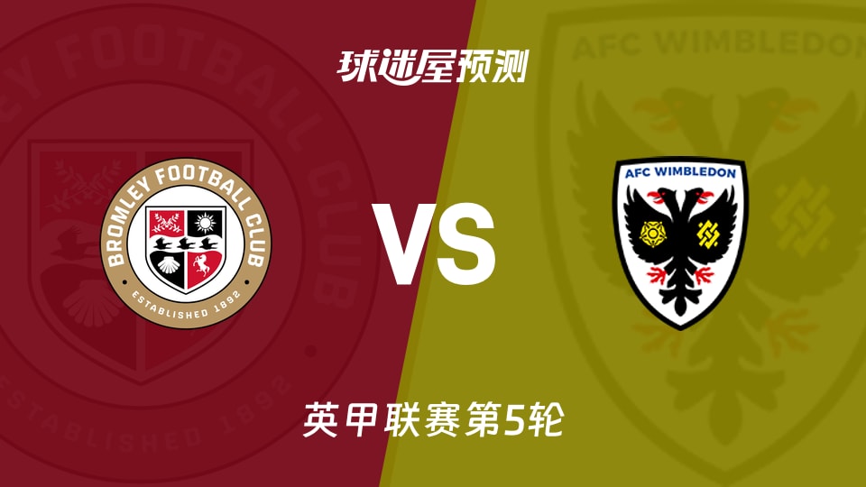 英甲:布罗姆利vsAFC温布尔登预测分析 防线谁先止颓