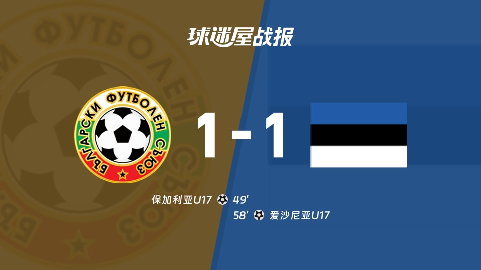 【国际友谊九月】保加利亚U17vs爱沙尼亚U17比赛结果：保加利亚U17(1-1)爱沙尼亚U17比分战报(2026年09月25日)