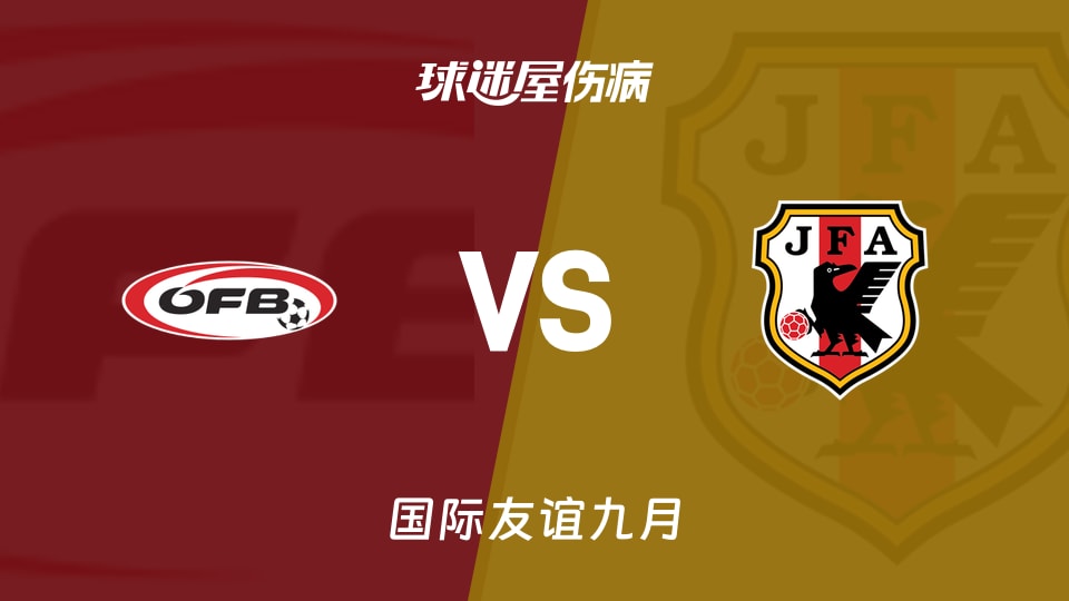 【国际友谊九月】奥地利U18vs日本U18伤病名单最新(2026年09月25日)