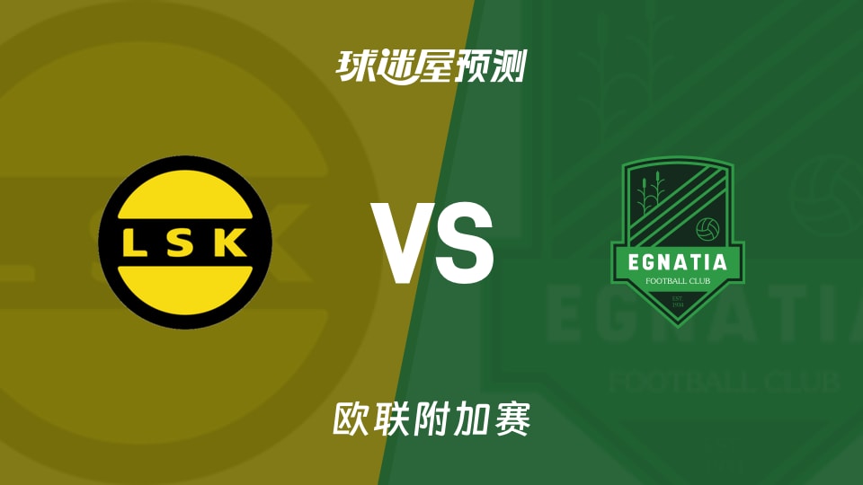 欧联附加赛:利勒斯特罗姆vs埃格纳蒂亚预测分析锋荒或成关键