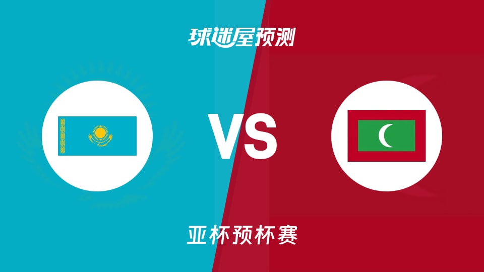 亚杯预比赛前瞻:哈萨克斯坦vs马尔代夫预测分析(2026年08月27日)