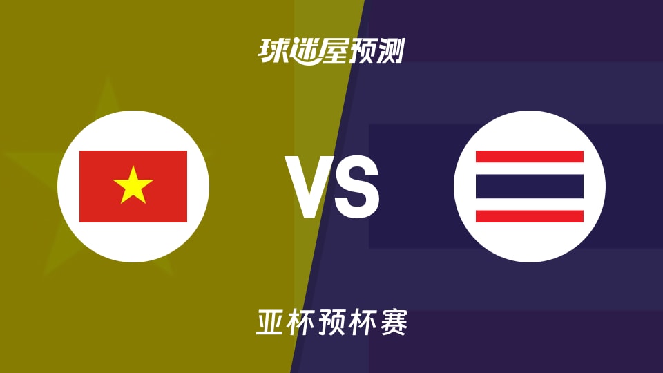 亚杯预比赛前瞻:越南vs泰国预测分析(2026年08月30日)