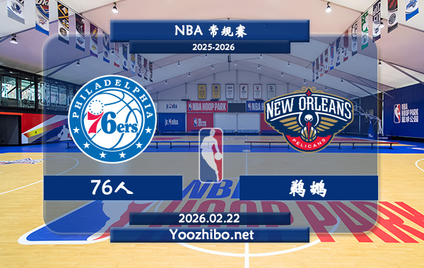 02月22日 NBA常规赛 76人vs鹈鹕直播前瞻分析