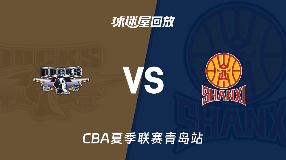 【CBA夏季联赛青岛站】北京vs山西录像回放在线观看(2026年09月05日)