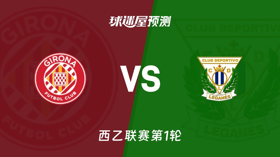 西乙比赛前瞻：赫罗纳vs莱加内斯预测分析(2026年08月17日)