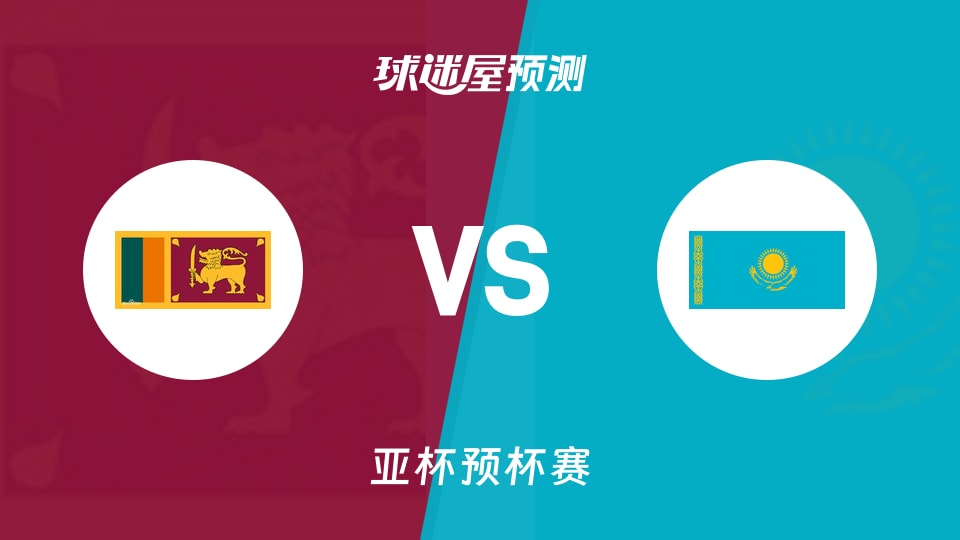 亚杯预比赛前瞻：斯里兰卡vs哈萨克斯坦预测分析(2026年08月31日)