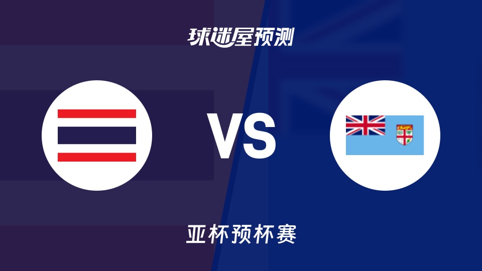 亚杯预比赛前瞻：泰国vs斐济预测分析(2026年08月28日)