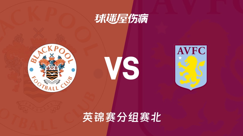 【英锦赛分组赛北】布莱克浦vs阿斯顿维拉U21伤病名单最新(2026年08月26日)