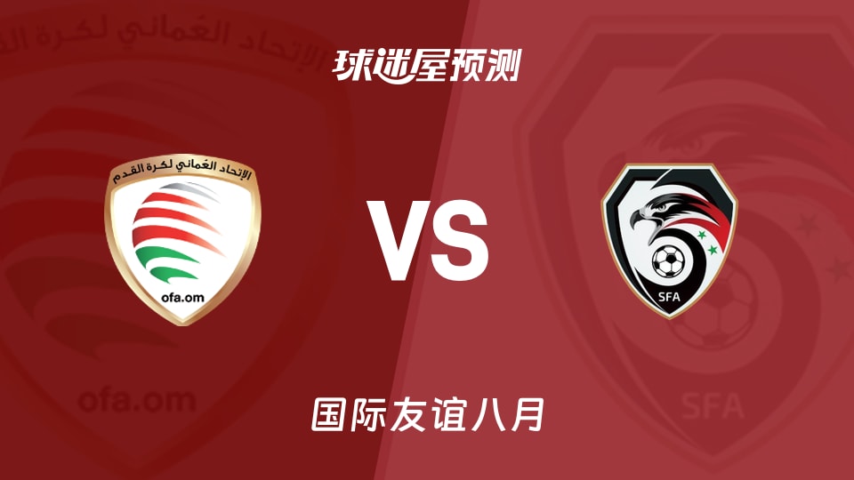 国际友谊:阿曼U20vs叙利亚U20预测分析 谁能破僵