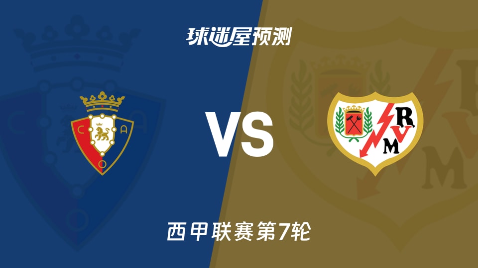 西甲比赛前瞻:奥萨苏纳vs巴列卡诺预测分析(2026年09月19日)
