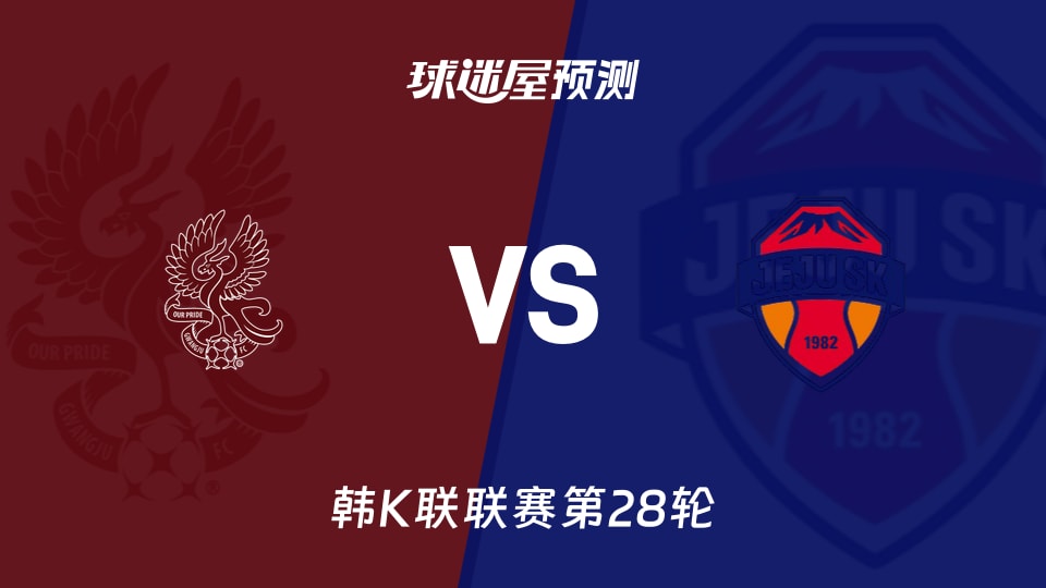 韩K联:光州FCvs济州SK预测分析光州6轮5败能否守主场