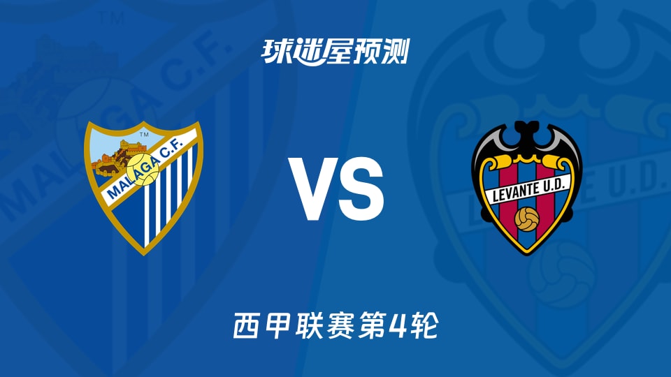 西甲:马拉加vs莱万特预测分析莱万特5-2后,马拉加能否止跌