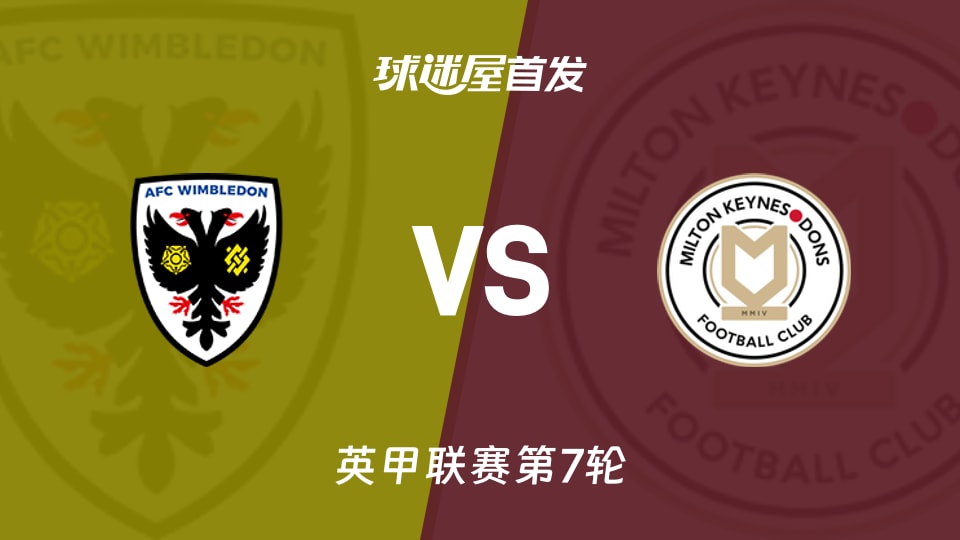 【英甲】AFC温布尔登vs米尔顿凯恩斯首发阵容名单(2026年09月18日)