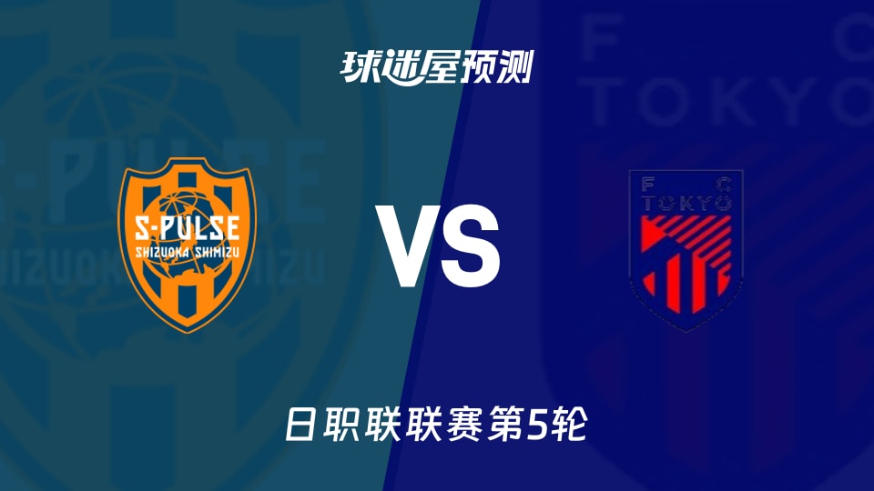 日职联:清水心跳vsFC东京预测分析 清水主场无胜如何破局