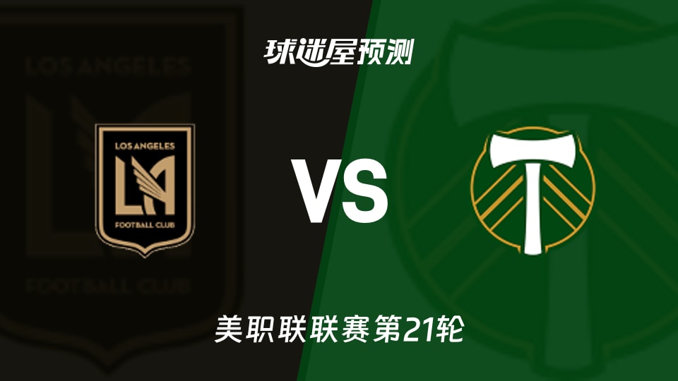 美职联:洛杉矶FCvs波特兰伐木工预测分析主场稳守对客队进攻
