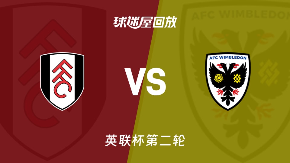 【英联杯第二轮】富勒姆vsAFC温布尔登录像回放在线观看(2026年08月28日)