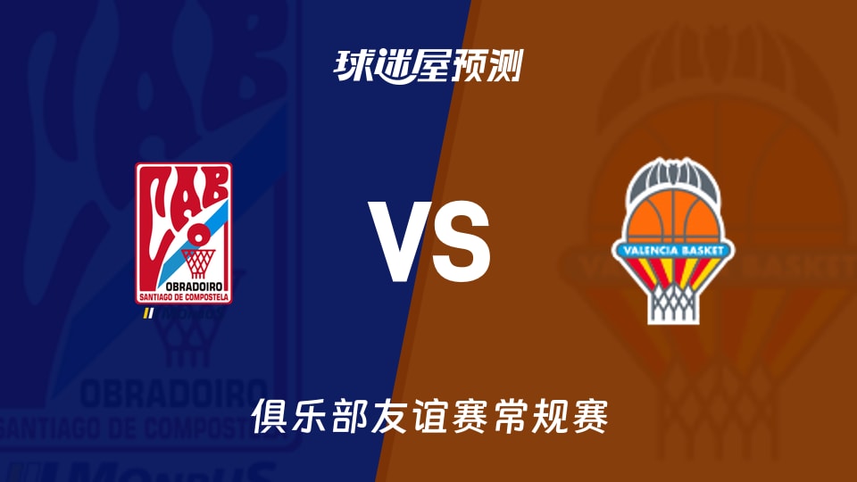 俱乐部友谊赛比赛前瞻：奥布拉多vs瓦伦西亚预测分析(2026年09月12日)