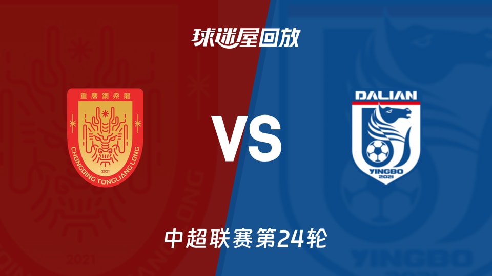 【中超联赛第24轮】重庆铜梁龙vs大连英博录像回放在线观看(2026年08月23日)